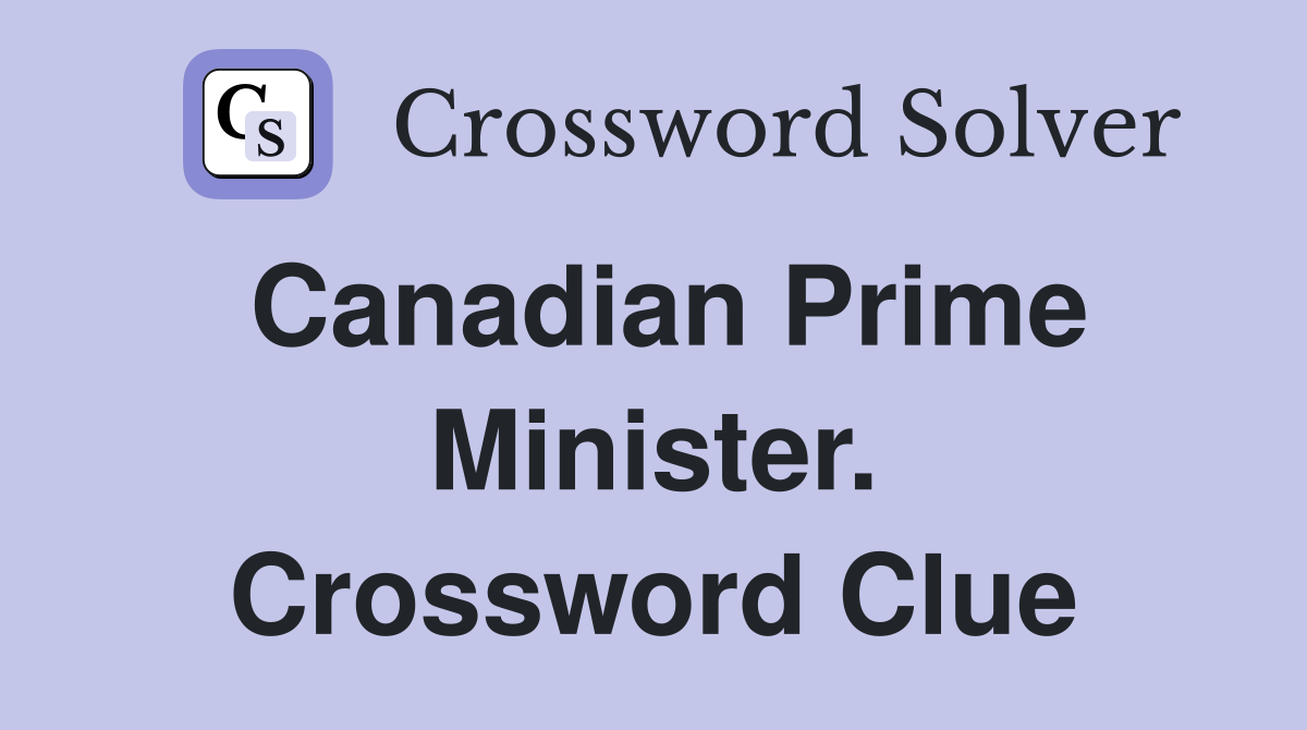 Canadian Prime Minister. Crossword Clue