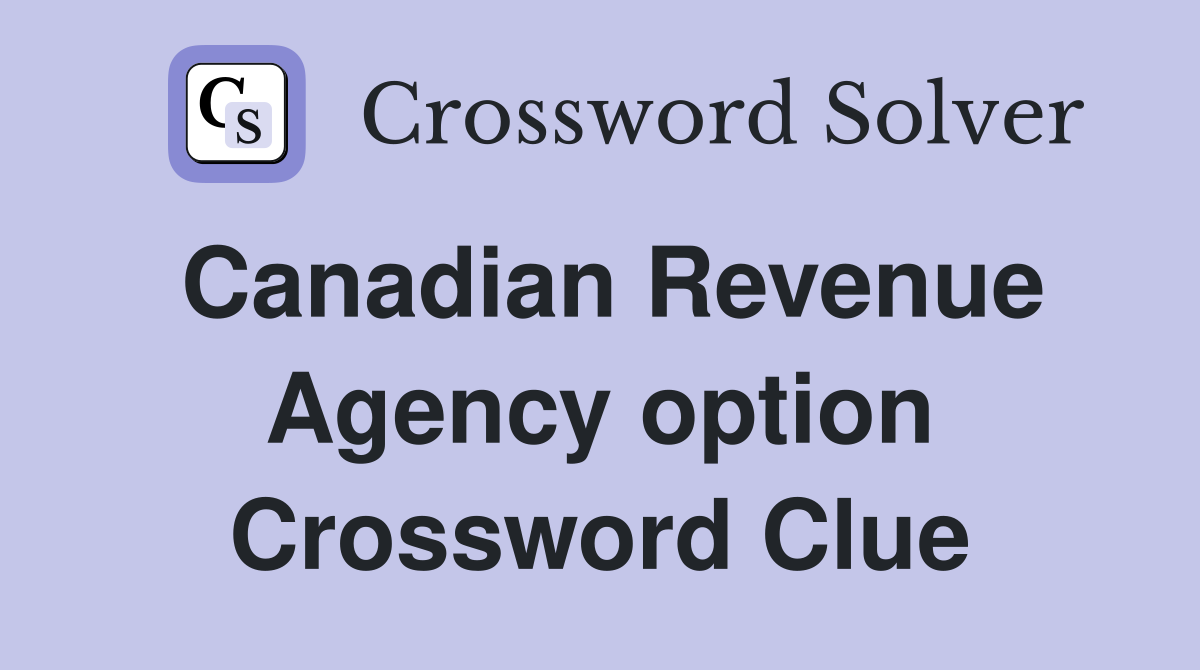 Canadian Revenue Agency option Crossword Clue