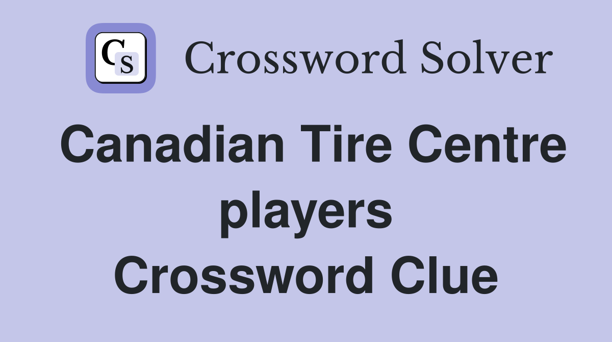 Canadian Tire Centre players Crossword Clue