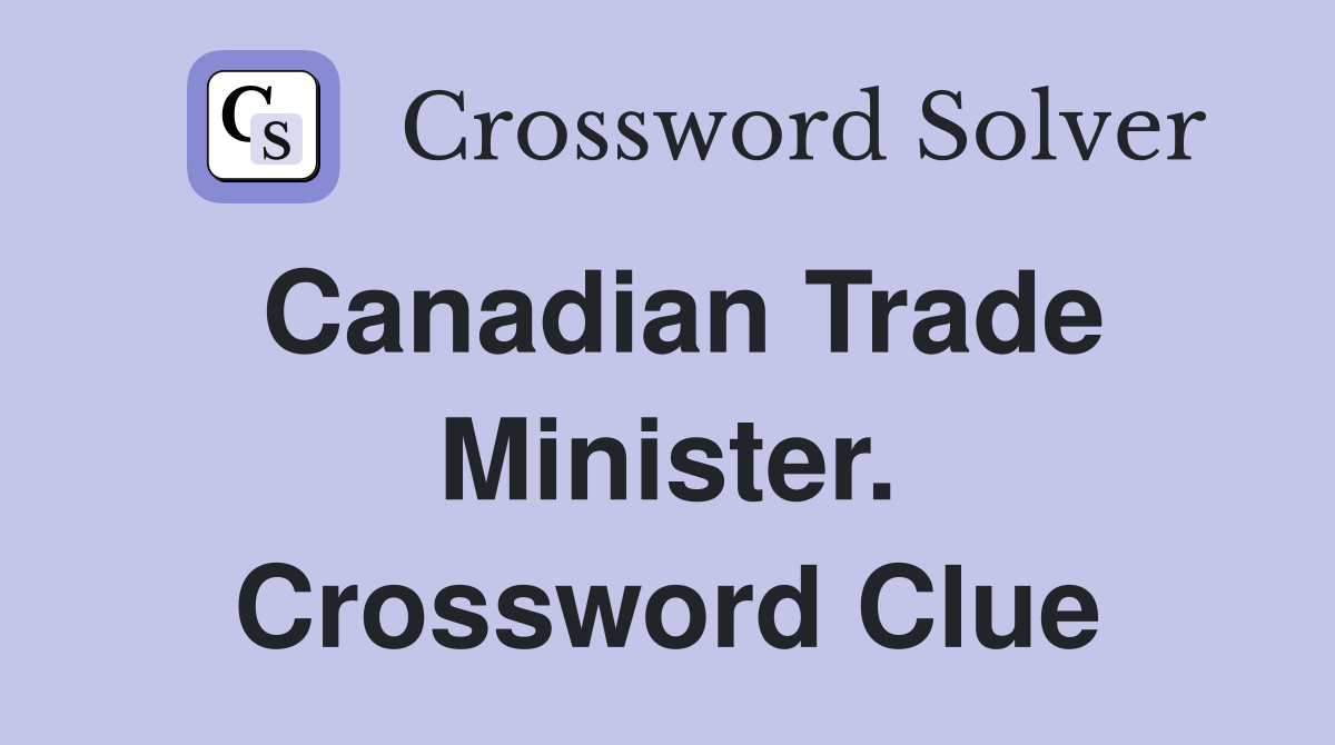 Canadian Trade Minister. Crossword Clue