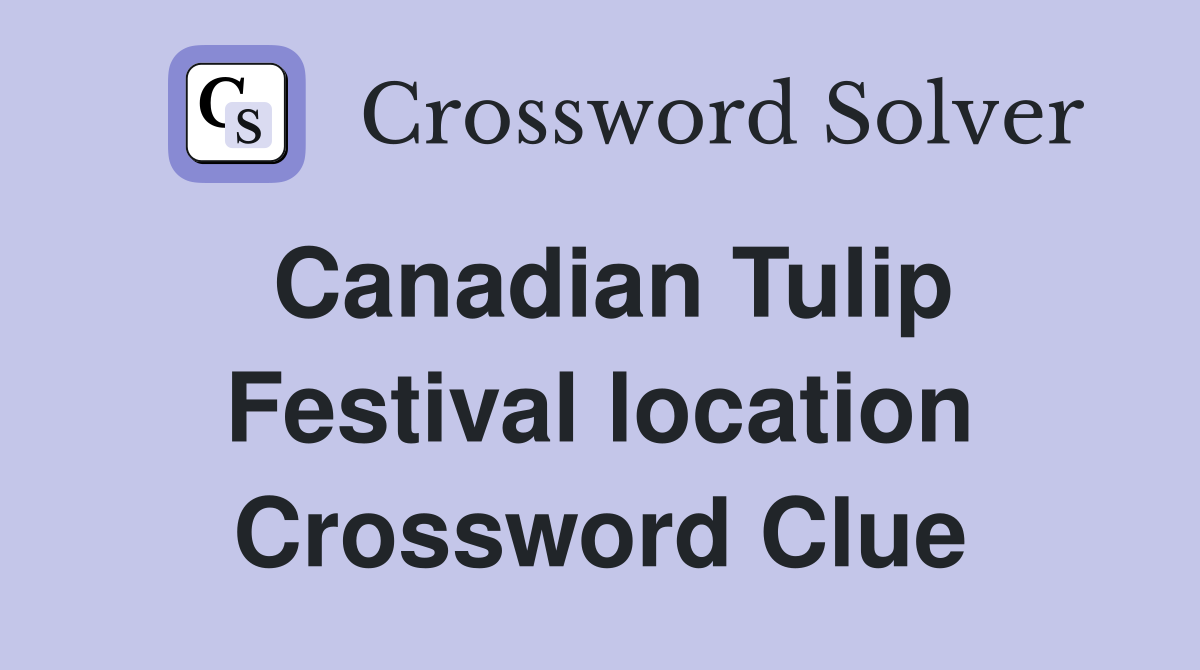Canadian Tulip Festival location Crossword Clue