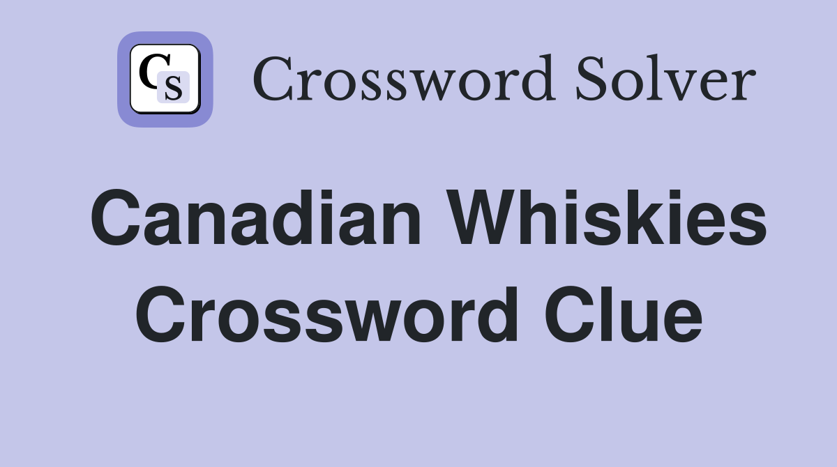 Canadian Whiskies Crossword Clue