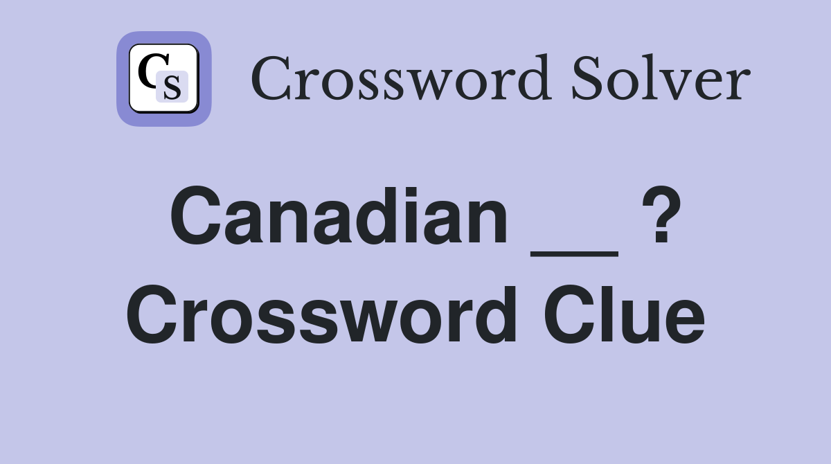 Canadian __ ? Crossword Clue