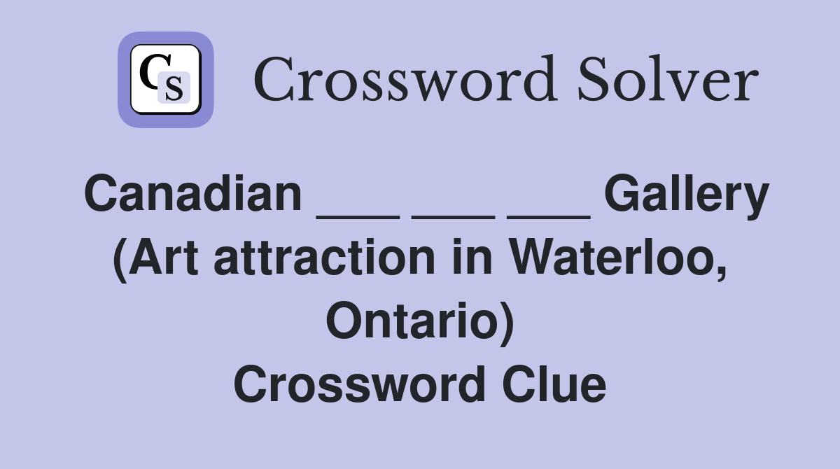 Canadian ___ ___ ___ Gallery (Art attraction in Waterloo, Ontario) Crossword Clue