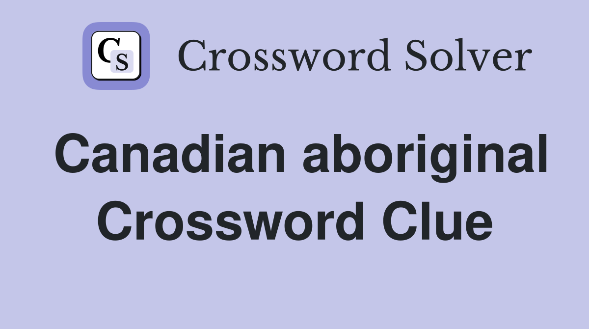 Canadian aboriginal Crossword Clue