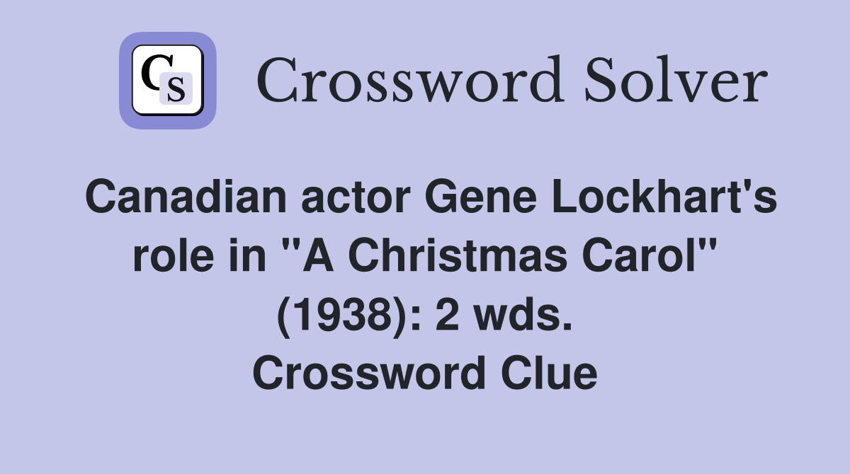 Canadian actor Gene Lockhart's role in "A Christmas Carol" (1938): 2 wds. Crossword Clue
