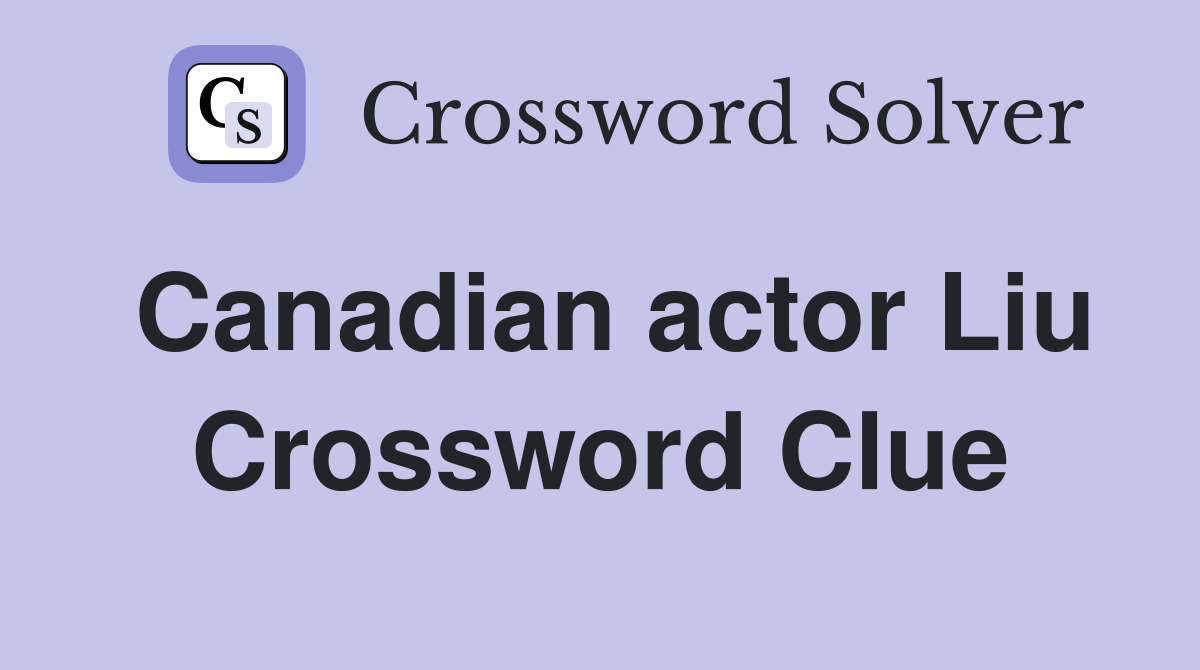 Canadian actor Liu Crossword Clue