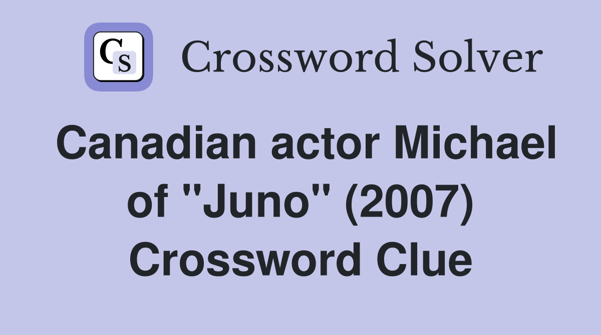 Canadian actor Michael of "Juno" (2007) Crossword Clue