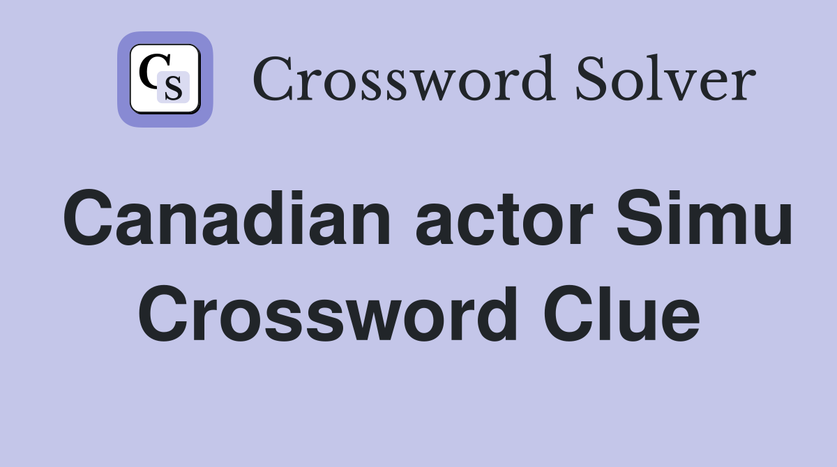 Canadian actor Simu Crossword Clue
