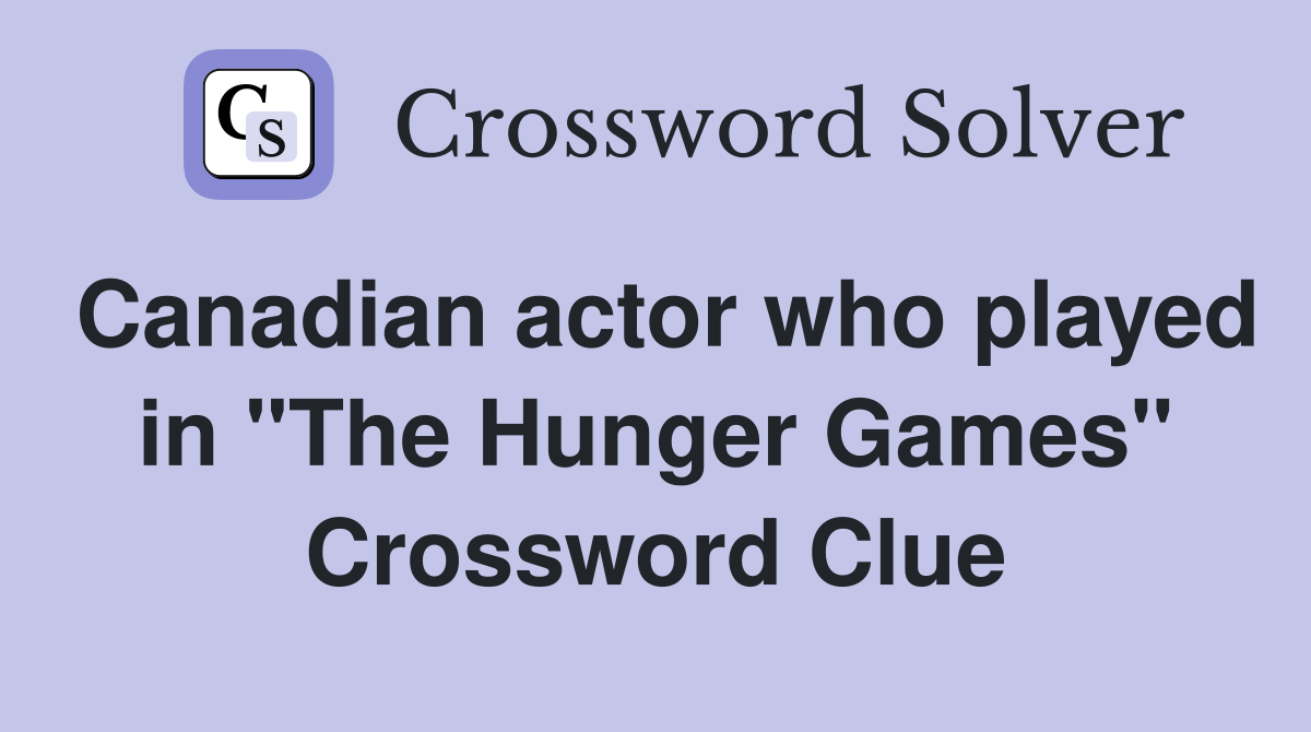 Canadian actor who played in "The Hunger Games" Crossword Clue