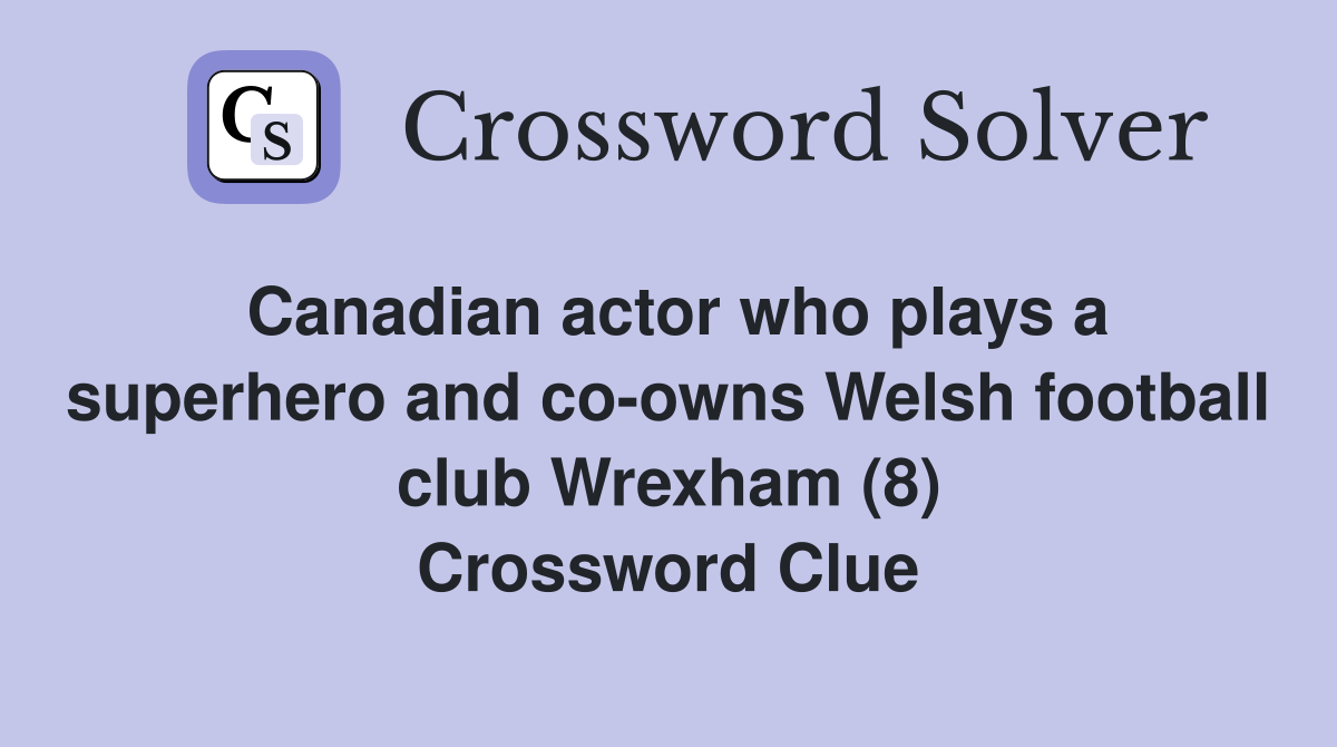 Canadian actor who plays a superhero and co-owns Welsh football club Wrexham (8) Crossword Clue