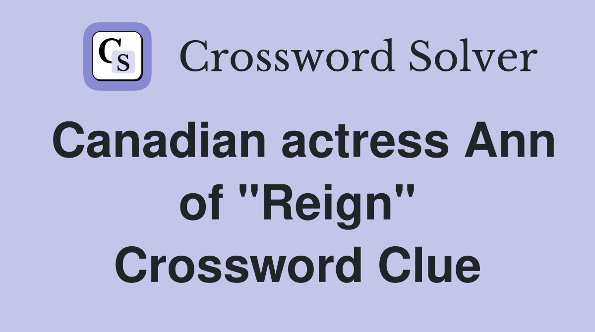 Canadian actress Ann of "Reign" Crossword Clue