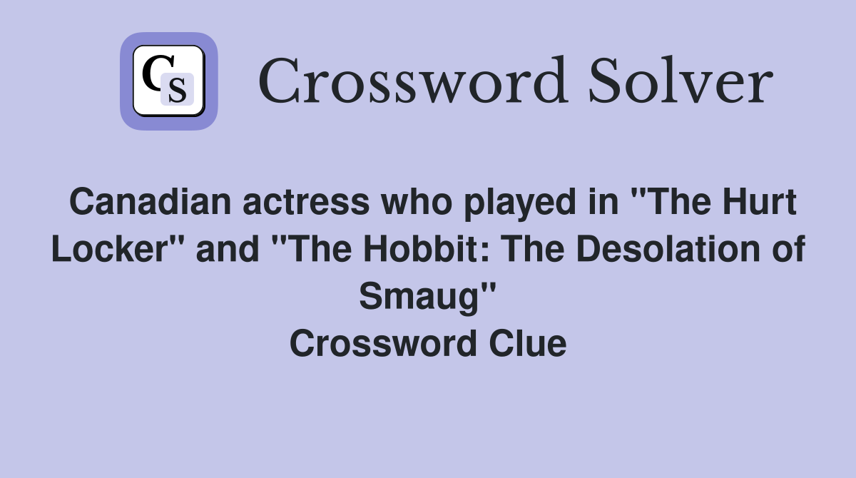 Canadian actress who played in "The Hurt Locker" and "The Hobbit: The Desolation of Smaug" Crossword Clue