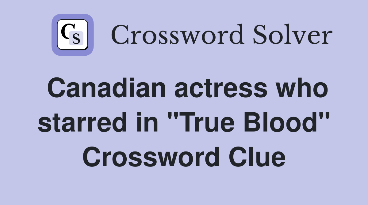 Canadian actress who starred in "True Blood" Crossword Clue
