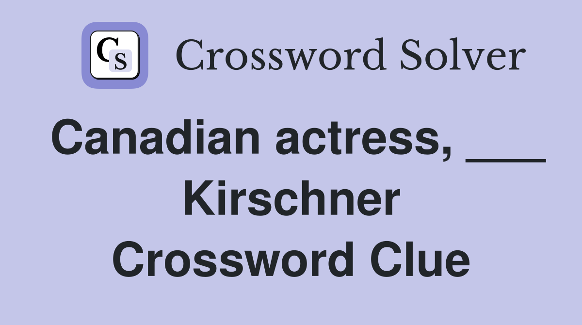 Canadian actress, ___ Kirschner Crossword Clue