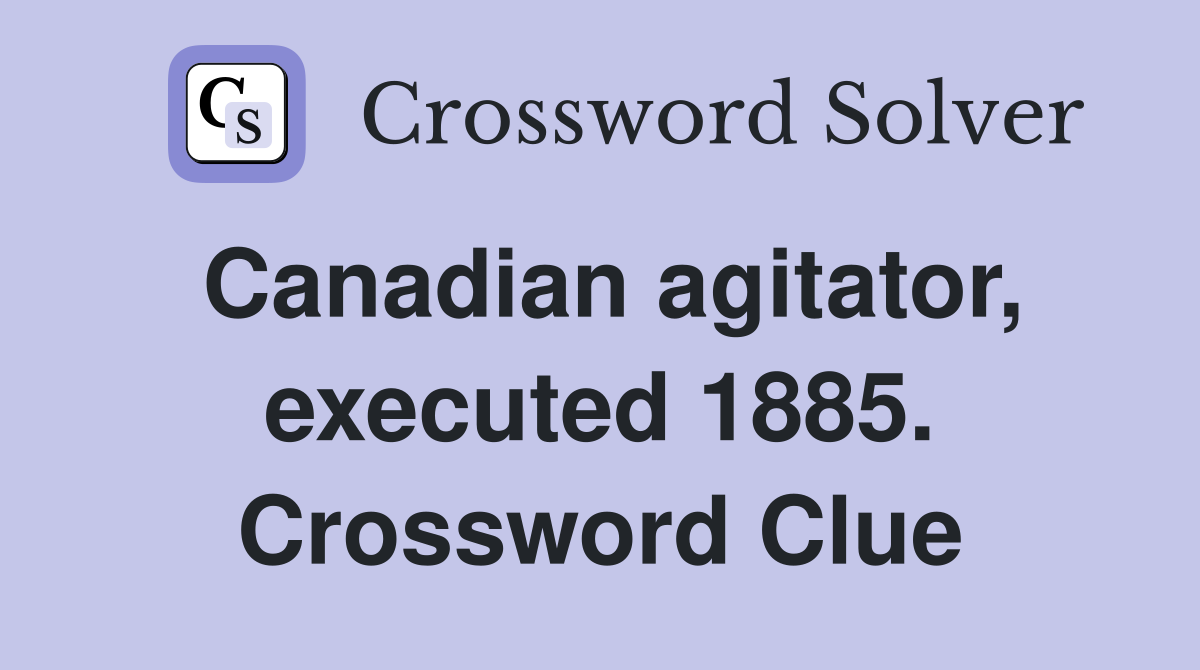 Canadian agitator, executed 1885. Crossword Clue