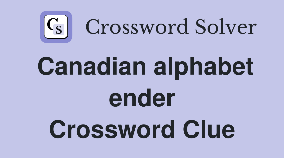 Canadian alphabet ender Crossword Clue