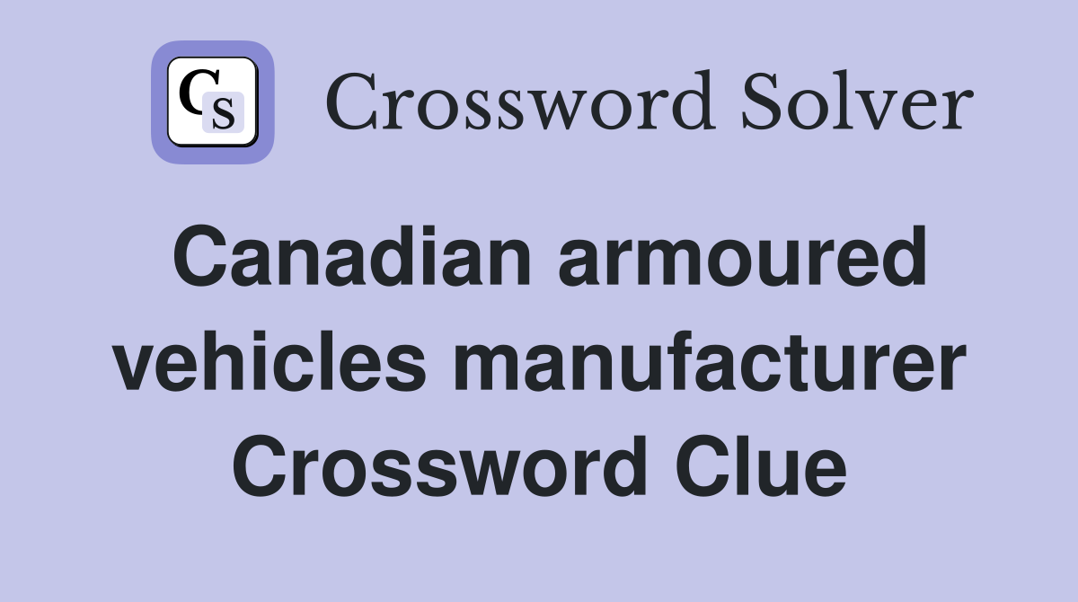 Canadian armoured vehicles manufacturer Crossword Clue