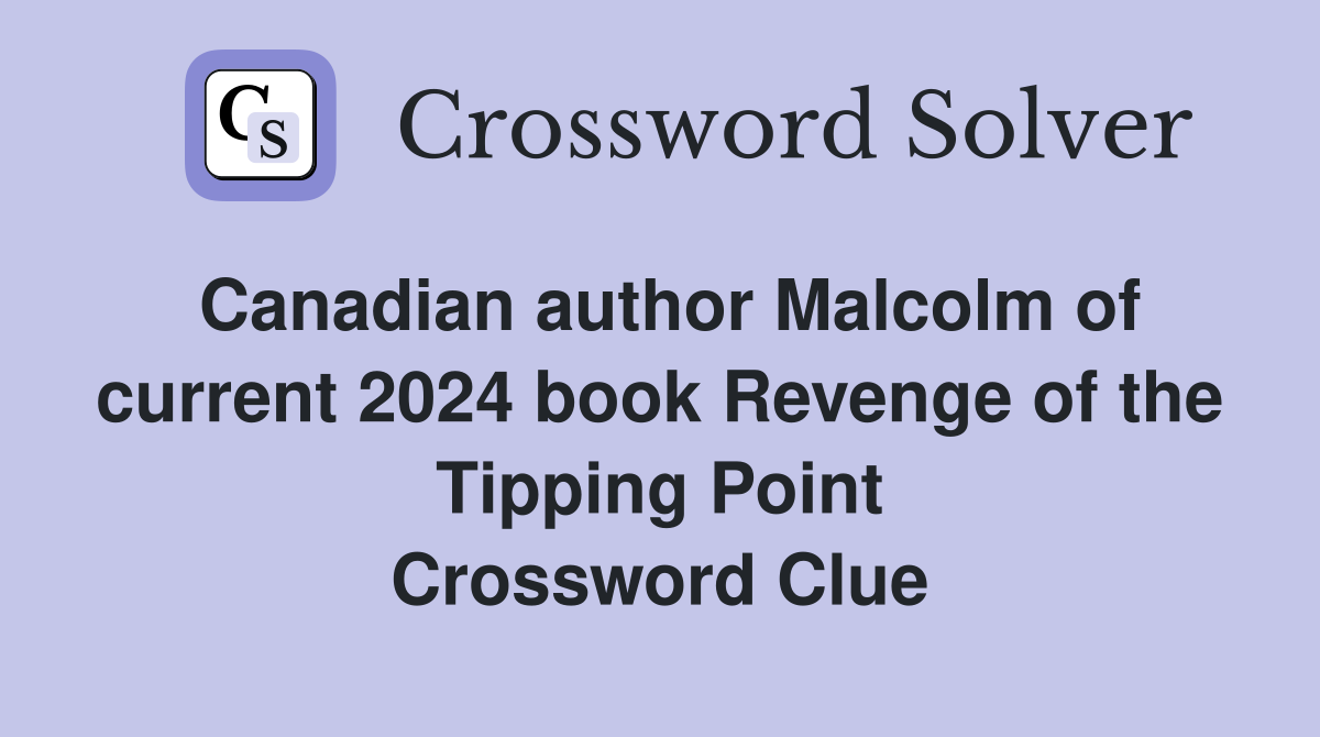 Canadian author Malcolm of current 2024 book Revenge of the Tipping Point Crossword Clue