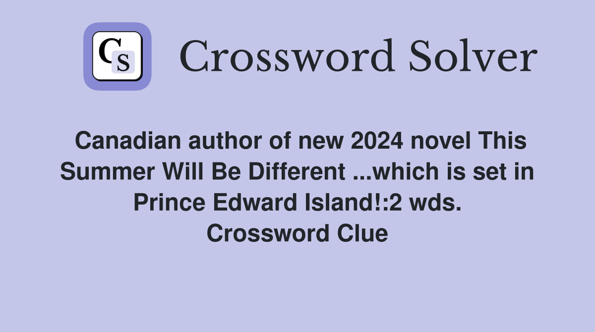 Canadian author of new 2024 novel This Summer Will Be Different ...which is set in Prince Edward Island!:2 wds. Crossword Clue