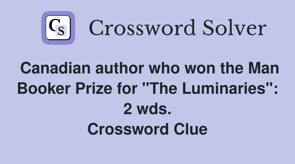 Canadian author who won the Man Booker Prize for "The Luminaries": 2 wds. Crossword Clue