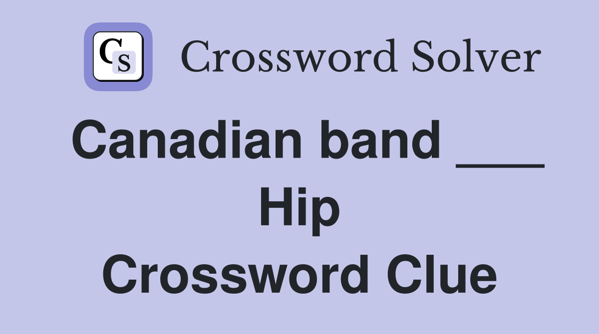 Canadian band ___ Hip Crossword Clue