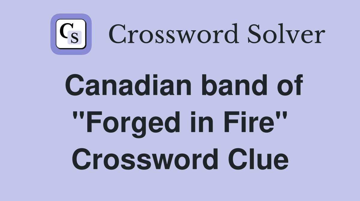 Canadian band of "Forged in Fire" Crossword Clue