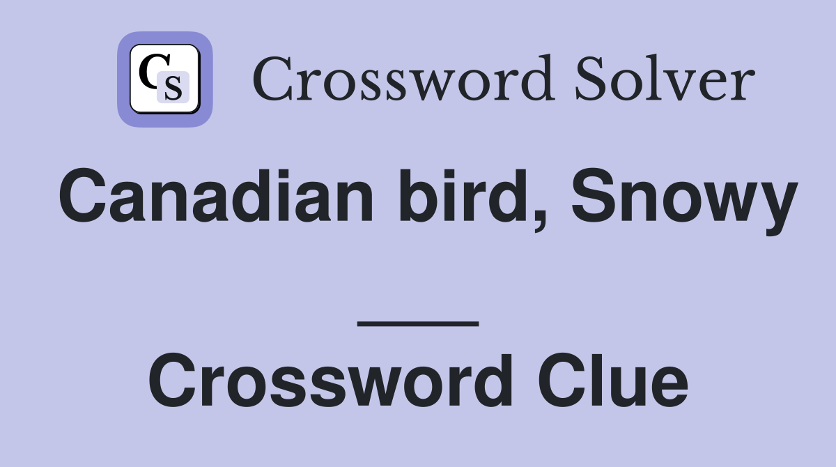 Canadian bird, Snowy ___ Crossword Clue