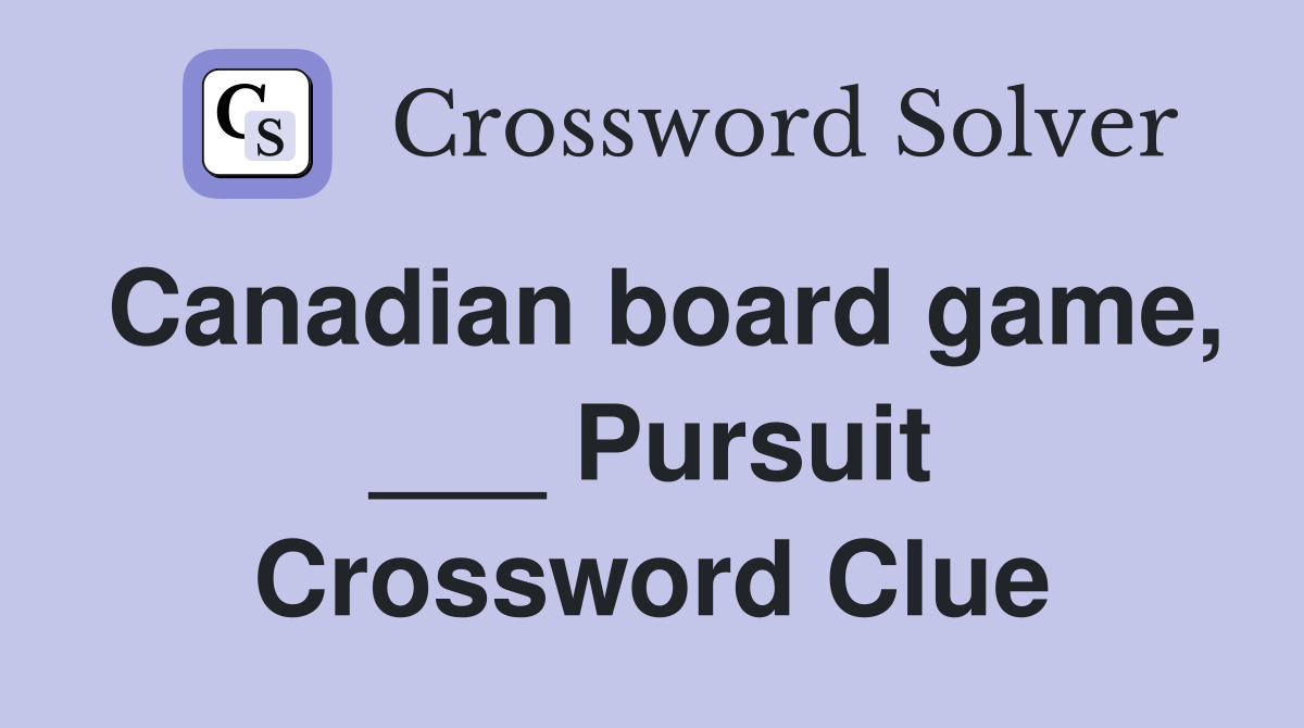 Canadian board game, ___ Pursuit Crossword Clue