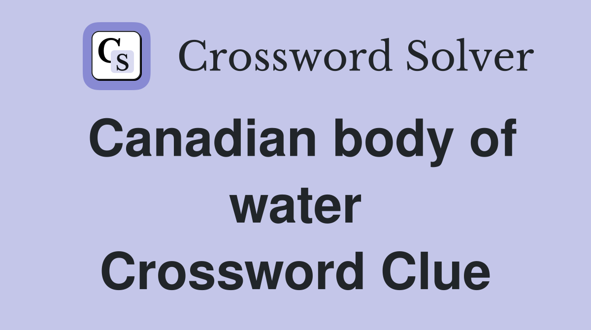 Canadian body of water Crossword Clue