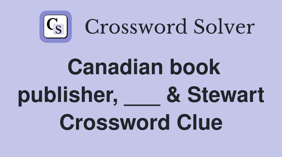 Canadian book publisher, ___ & Stewart Crossword Clue