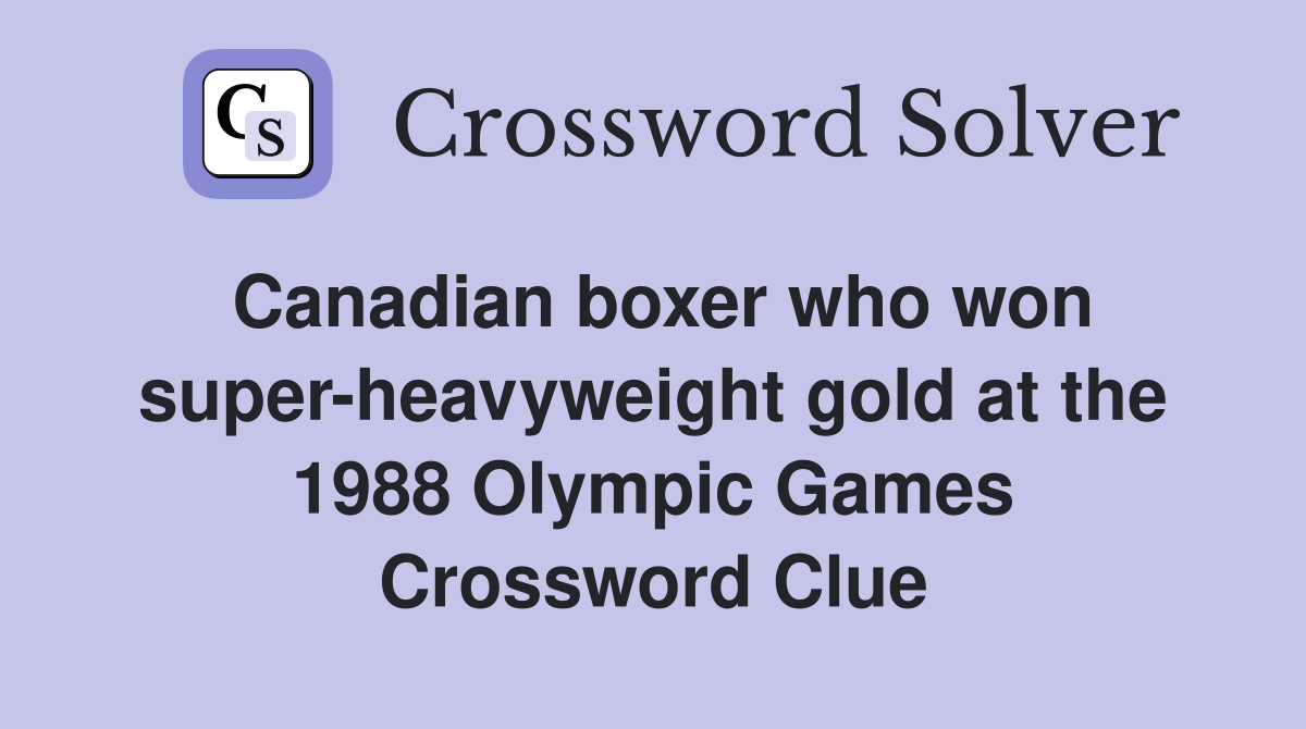 Canadian boxer who won super-heavyweight gold at the 1988 Olympic Games Crossword Clue