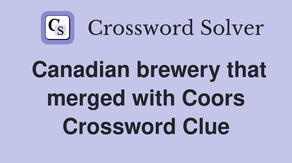 Canadian brewery that merged with Coors Crossword Clue