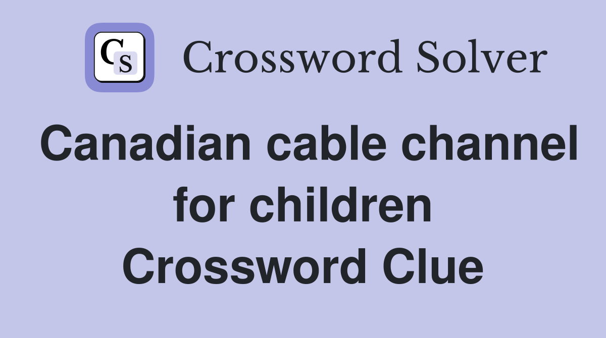 Canadian cable channel for children Crossword Clue