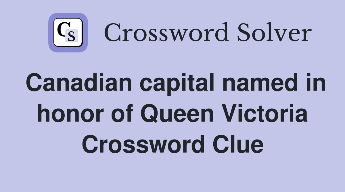 Canadian capital named in honor of Queen Victoria Crossword Clue