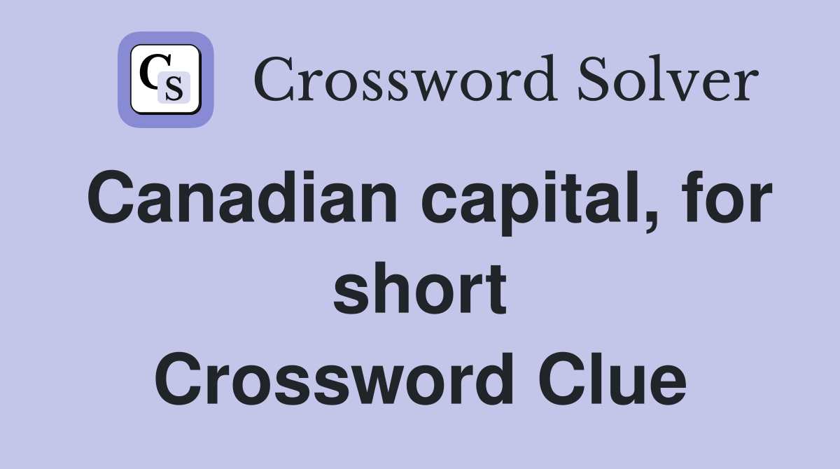 Canadian capital, for short Crossword Clue