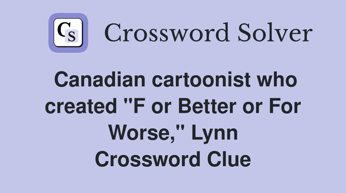 Canadian cartoonist who created "F or Better or For Worse," Lynn Crossword Clue