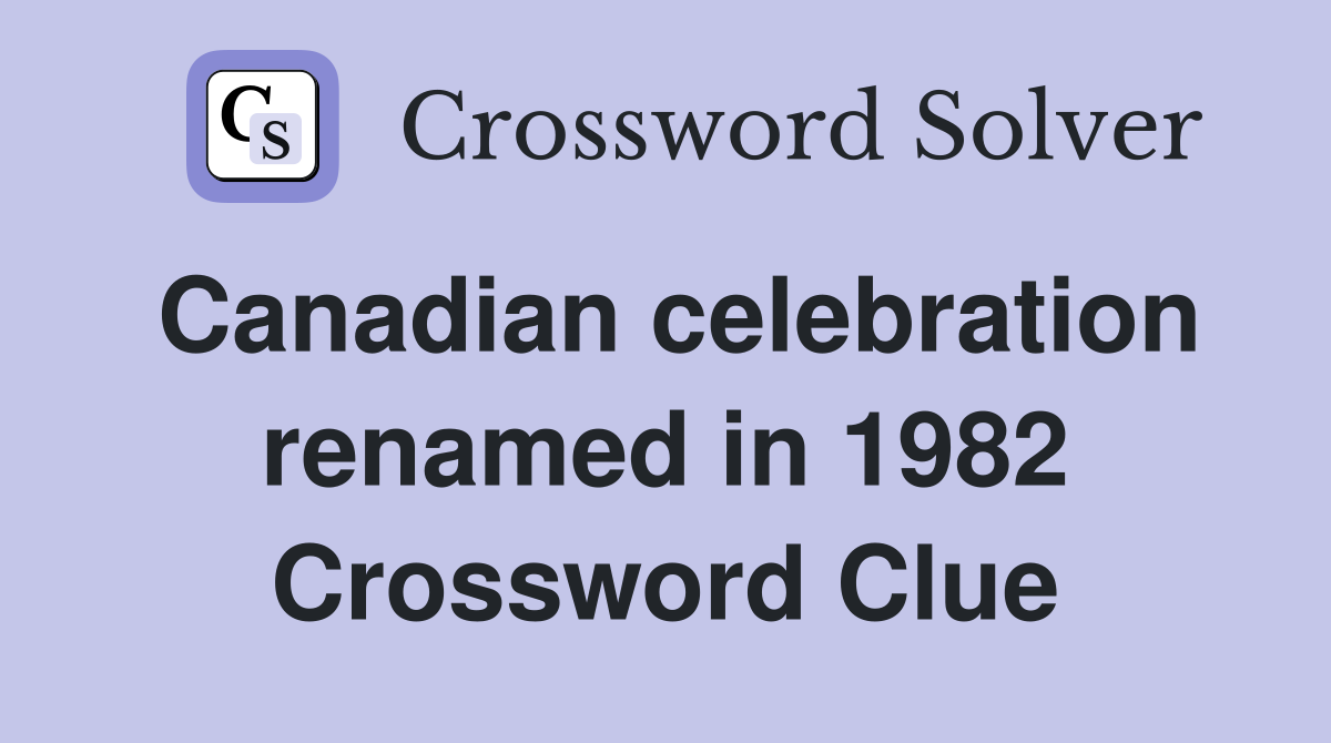 Canadian celebration renamed in 1982 Crossword Clue