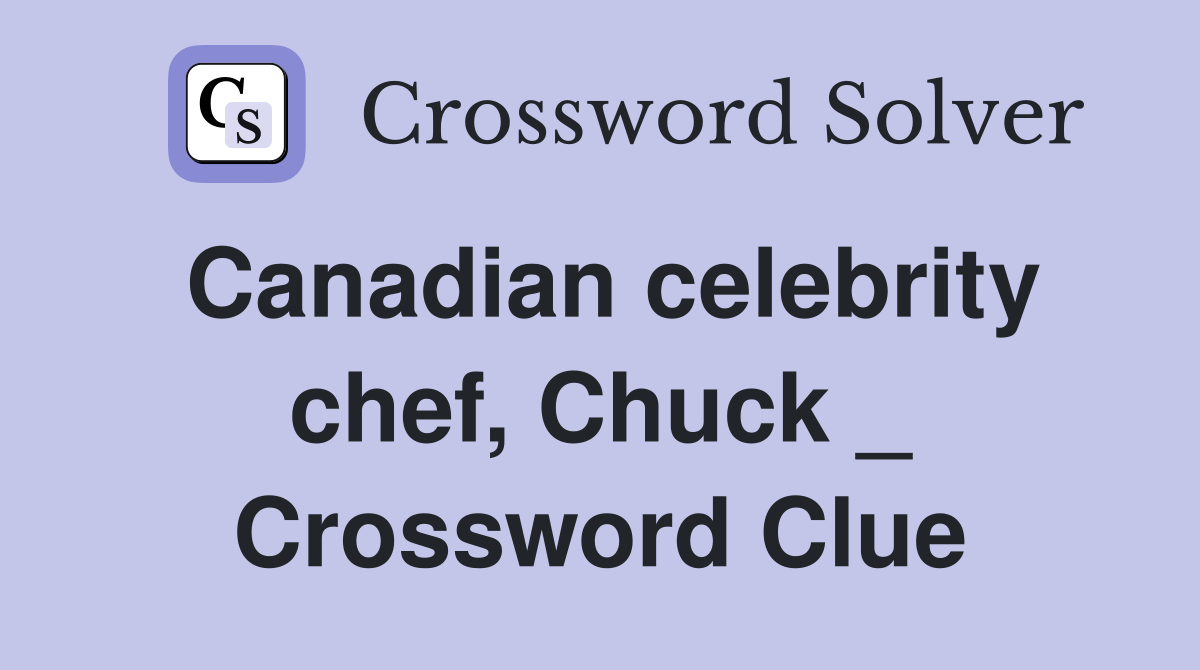 Canadian celebrity chef, Chuck _ Crossword Clue