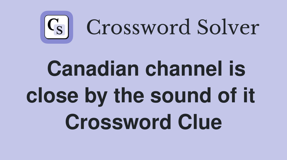 Canadian channel is close by the sound of it  Crossword Clue