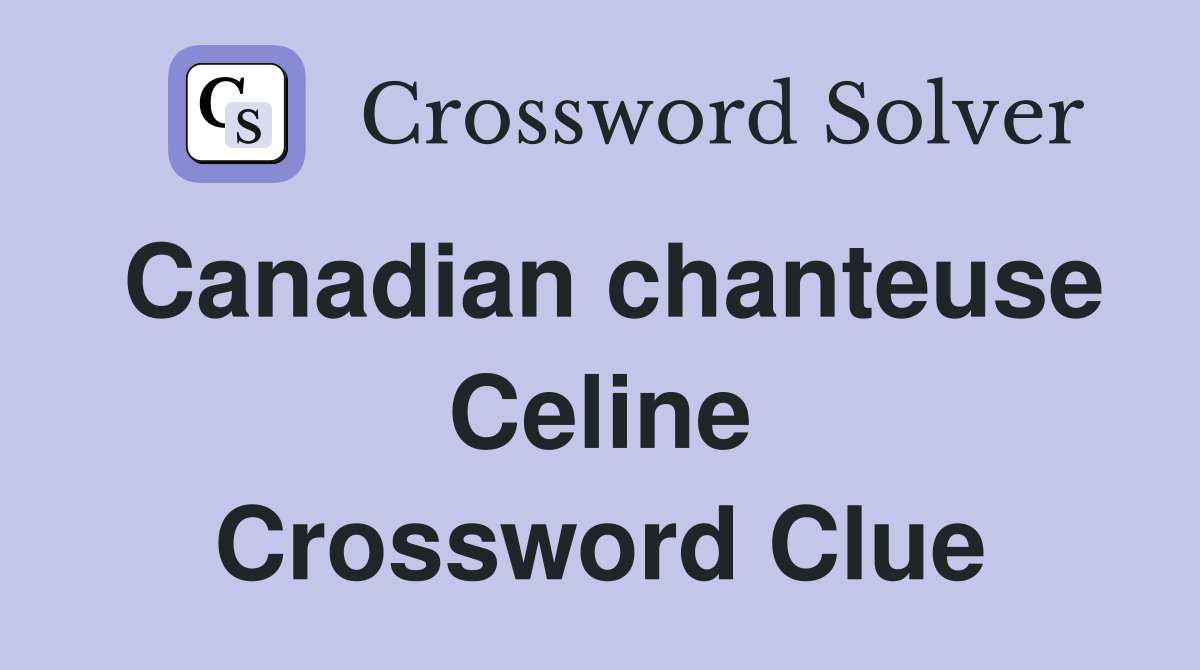 Canadian chanteuse Celine Crossword Clue