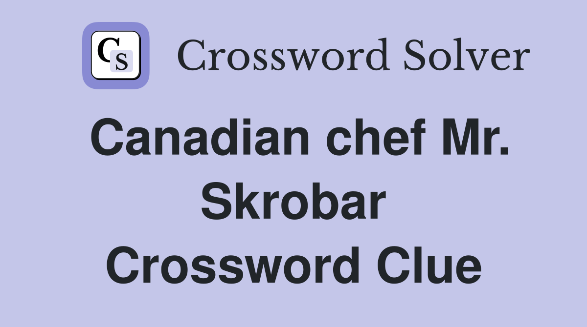 Canadian chef Mr. Skrobar Crossword Clue