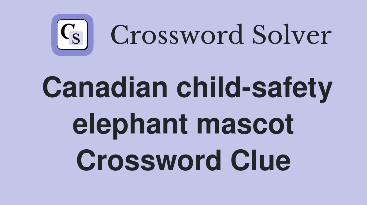 Canadian child-safety elephant mascot Crossword Clue