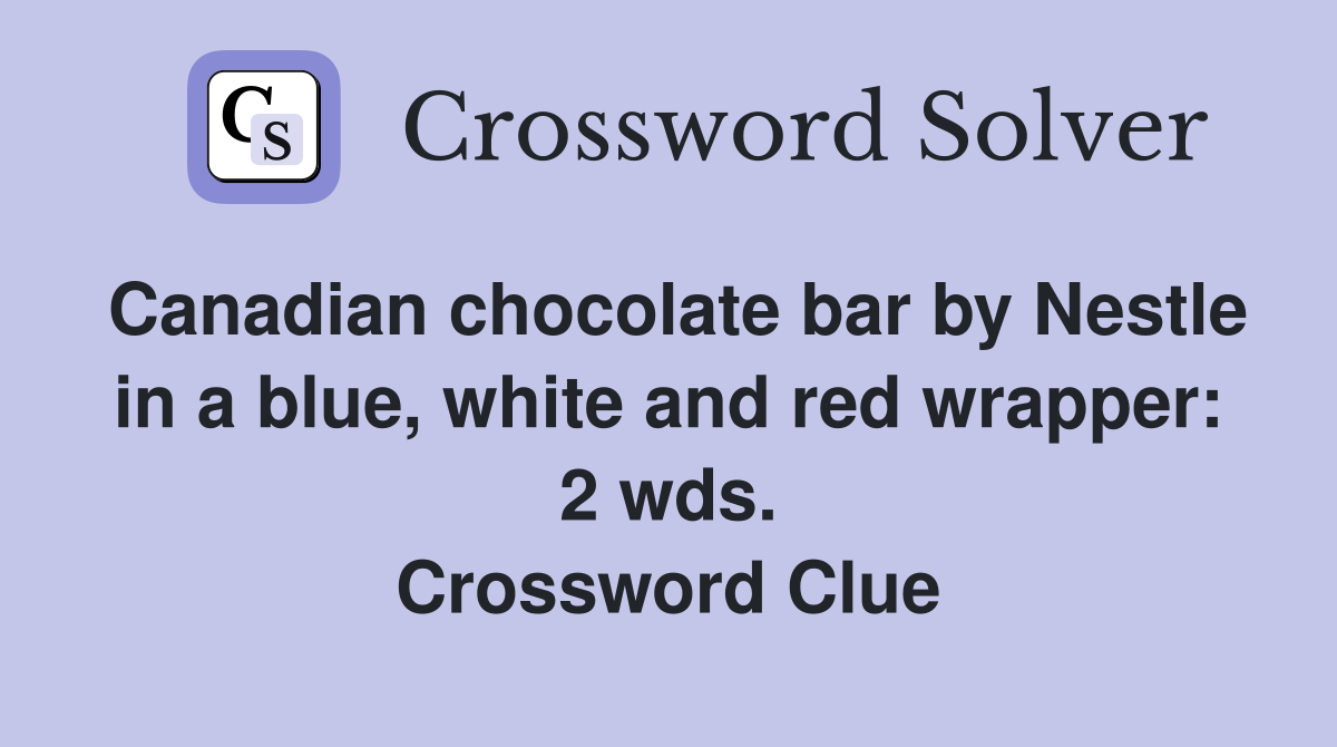 Canadian chocolate bar by Nestle in a blue, white and red wrapper: 2 wds. Crossword Clue