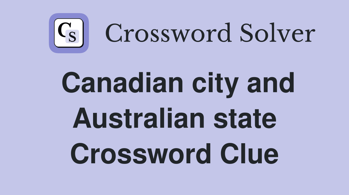 Canadian city and Australian state Crossword Clue