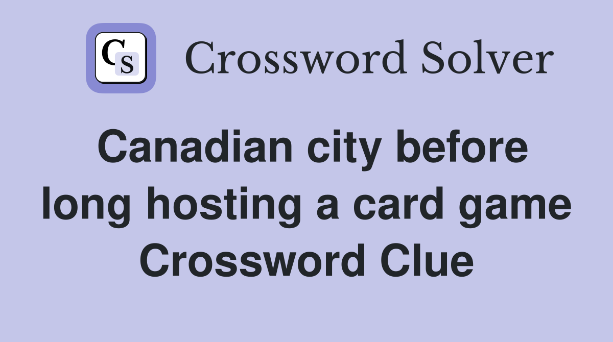 Canadian city before long hosting a card game Crossword Clue