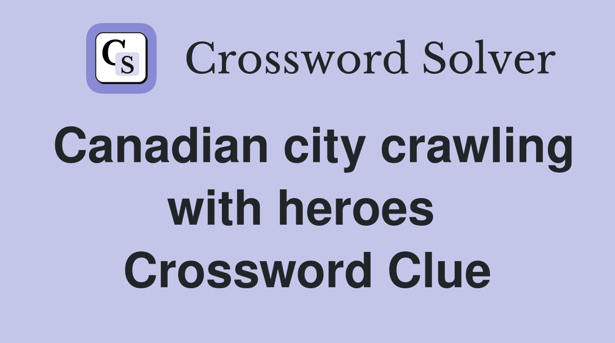 Canadian city crawling with heroes  Crossword Clue