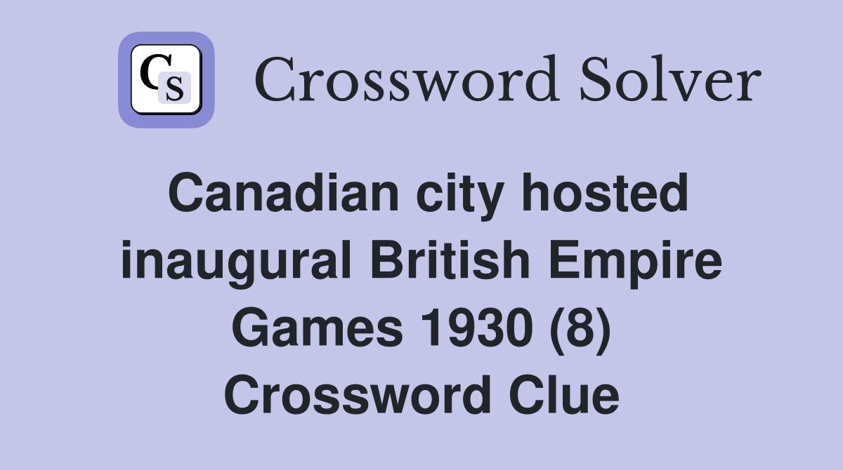 Canadian city hosted inaugural British Empire Games 1930 (8) Crossword Clue
