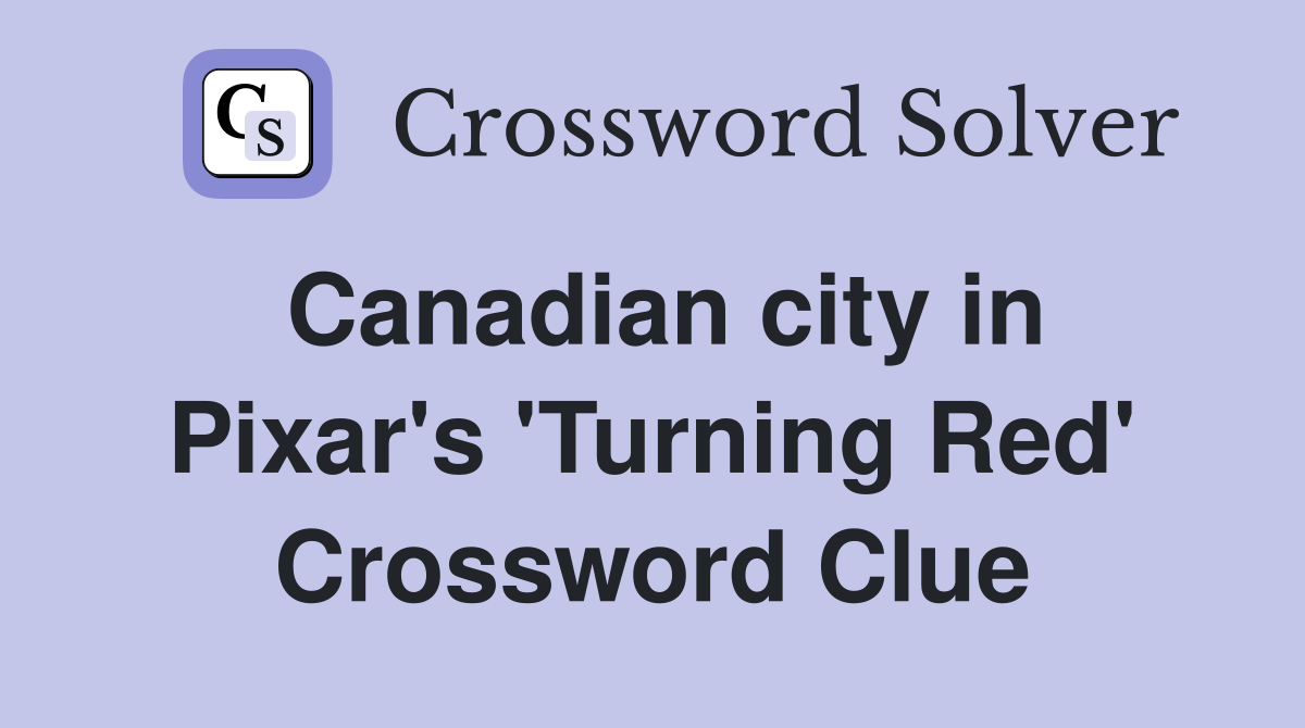 Canadian city in Pixar's 'Turning Red' Crossword Clue