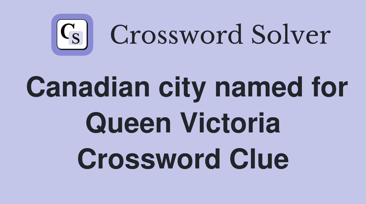 Canadian city named for Queen Victoria Crossword Clue